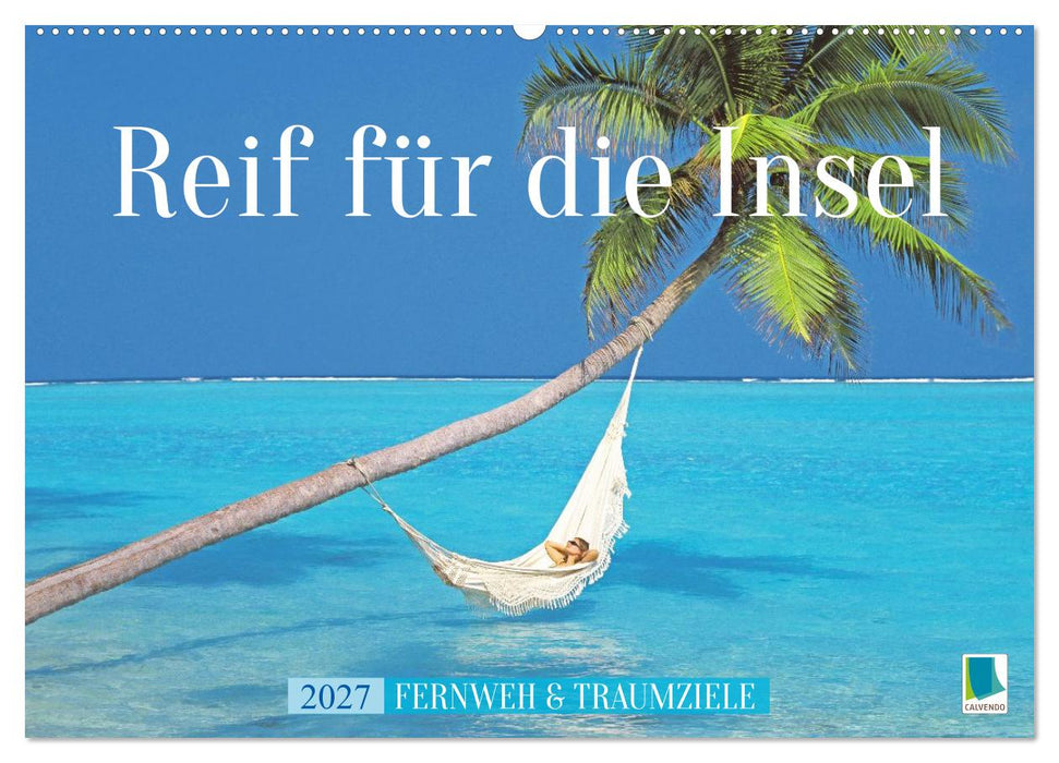 Reif für die Insel: Fernweh & Traumziele (CALVENDO Wandkalender 2027)