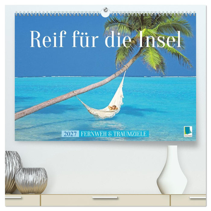 Reif für die Insel: Fernweh & Traumziele (CALVENDO Premium Wandkalender 2027)