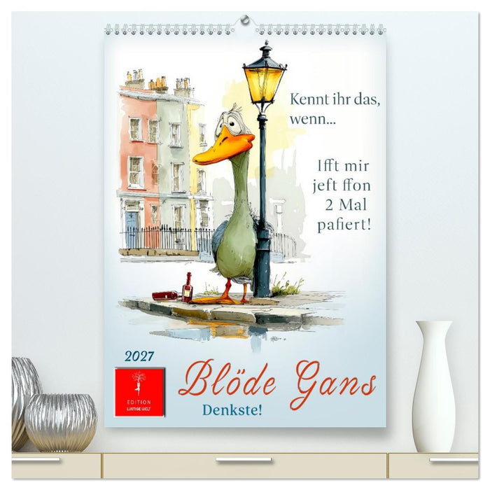 Blöde Gans - Denkste! (CALVENDO Premium Wandkalender 2027)