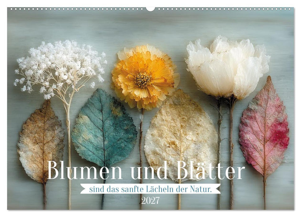 Blumen und Blätter sind das sanfte Lächeln der Natur. (CALVENDO Wandkalender 2027)