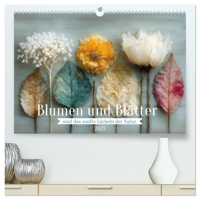 Blumen und Blätter sind das sanfte Lächeln der Natur. (CALVENDO Premium Wandkalender 2027)