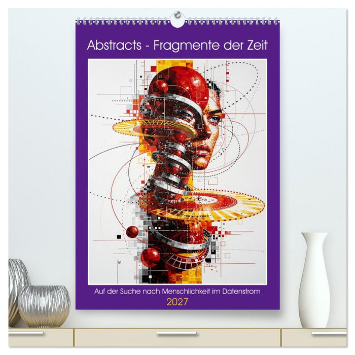 Abstracts - Fragmente der Zeit - Auf der Suche nach Menschlichkeit im Datenstrom (CALVENDO Premium Wandkalender 2027)