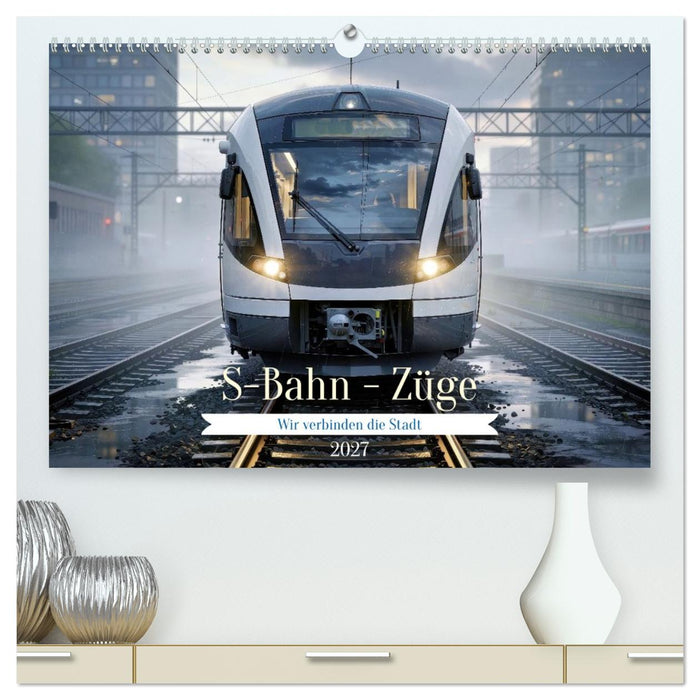S-Bahn - Züge (CALVENDO Premium Wandkalender 2027)