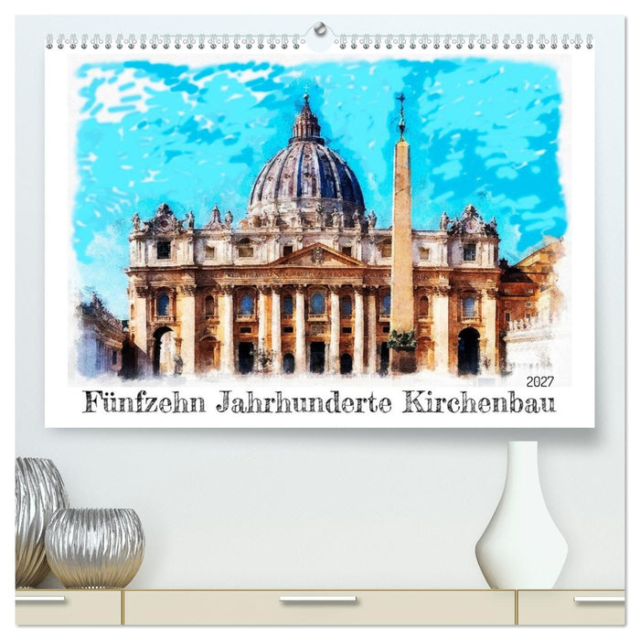 Fünfzehn Jahrhunderte Kirchenbau (CALVENDO Premium Wandkalender 2027)
