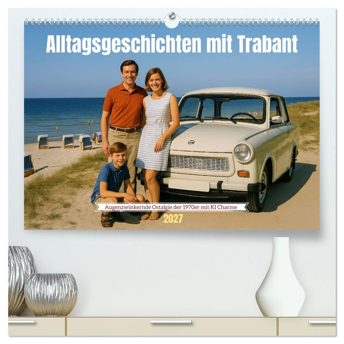 Alltagsgeschichten mit Trabant (CALVENDO Premium Wandkalender 2027)