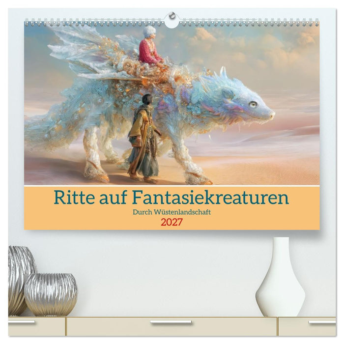 Ritte auf Fantasiekreaturen - Durch Wüstenlandschaft (CALVENDO Premium Wandkalender 2027)