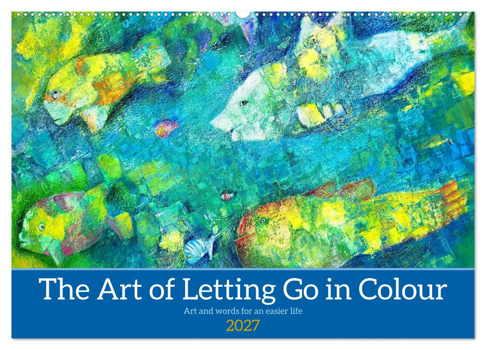 The Art of Letting Go in Colour. Art and words for an easier life (CALVENDO Monthly Calendar 2027)