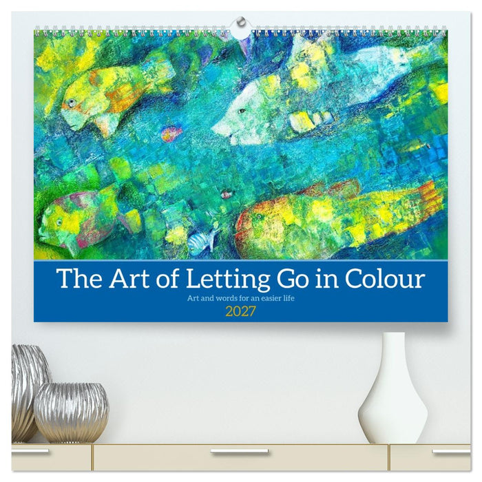 The Art of Letting Go in Colour. Art and words for an easier life (CALVENDO Premium-Calendar 2027)
