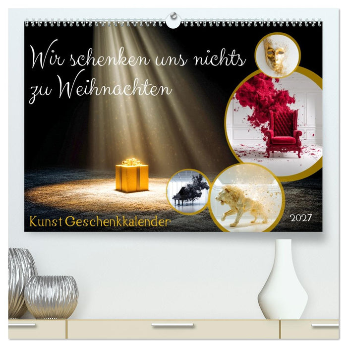 Wir schenken uns nichts zu Weihnachten - Kunst Geschenkkalender (CALVENDO Premium Wandkalender 2027)