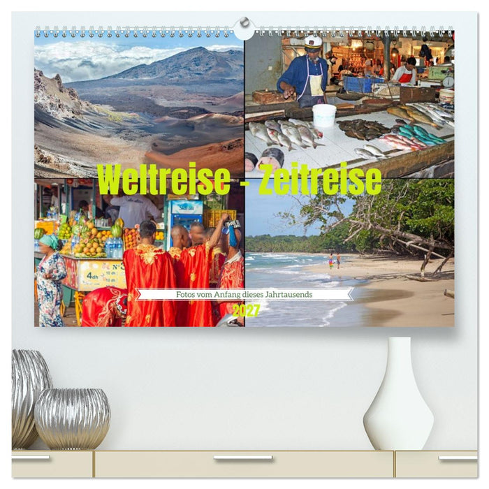 Weltreise - Zeitreise: Fotos vom Anfang dieses Jahrtausends (CALVENDO Premium Wandkalender 2027)