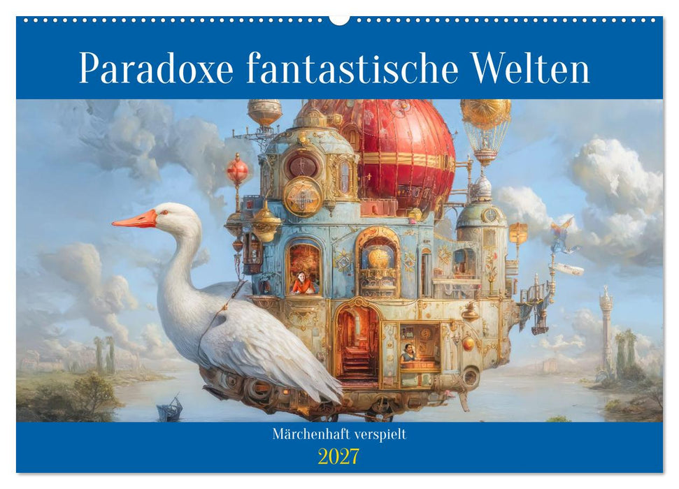 Paradoxe fantastische Welten - Märchenhaft verspielt (CALVENDO Wandkalender 2027)