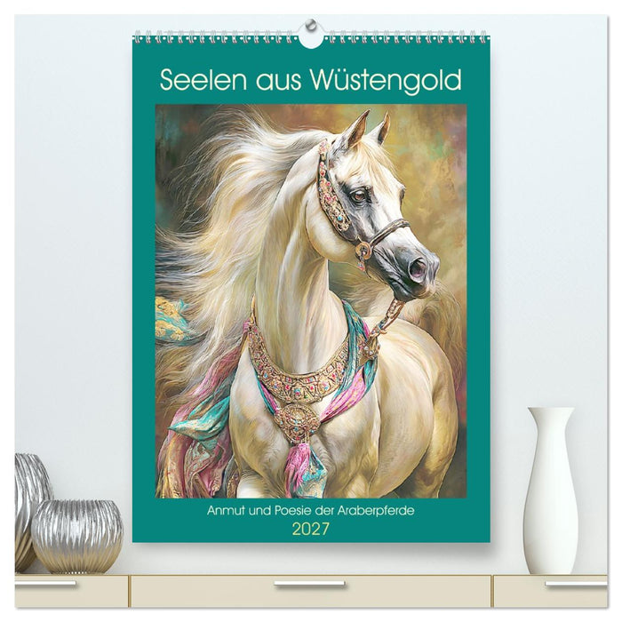 Seelen aus Wüstengold. Anmut und Poesie der Araberpferde (CALVENDO Premium Wandkalender 2027)