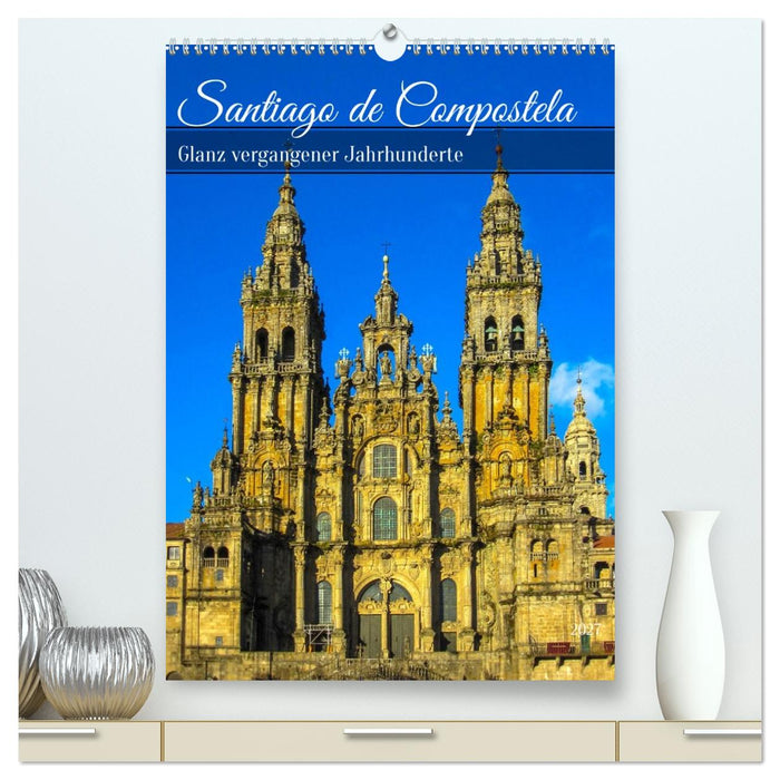 Santiago de Compostela – Glanz vergangener Jahrhunderte (CALVENDO Premium Wandkalender 2027)