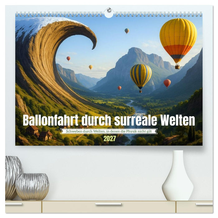 Ballonfahrt durch surreale Welten (CALVENDO Premium Wandkalender 2027)