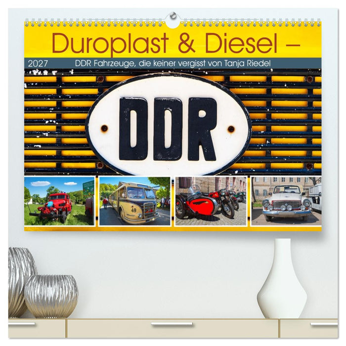 Duroplast & Diesel - DDR Fahrzeuge die keiner vergisst von Tanja Riedel (CALVENDO Premium Wandkalender 2027)
