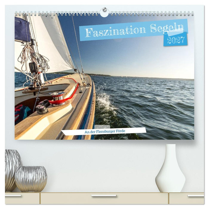 Faszination Segeln - An der Flensburger Förde (CALVENDO Premium Wandkalender 2027)