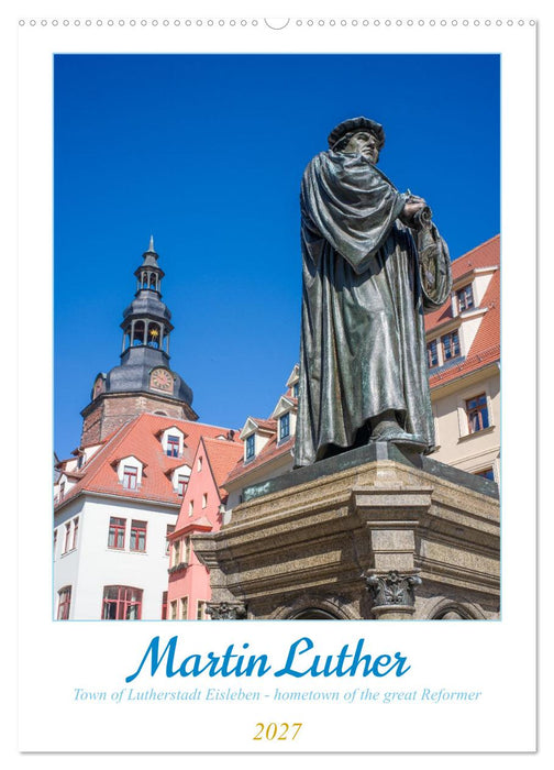 Martin Luther. Town of Lutherstadt Eisleben - hometown of the great Reformer (CALVENDO Monthly Calendar 2027)