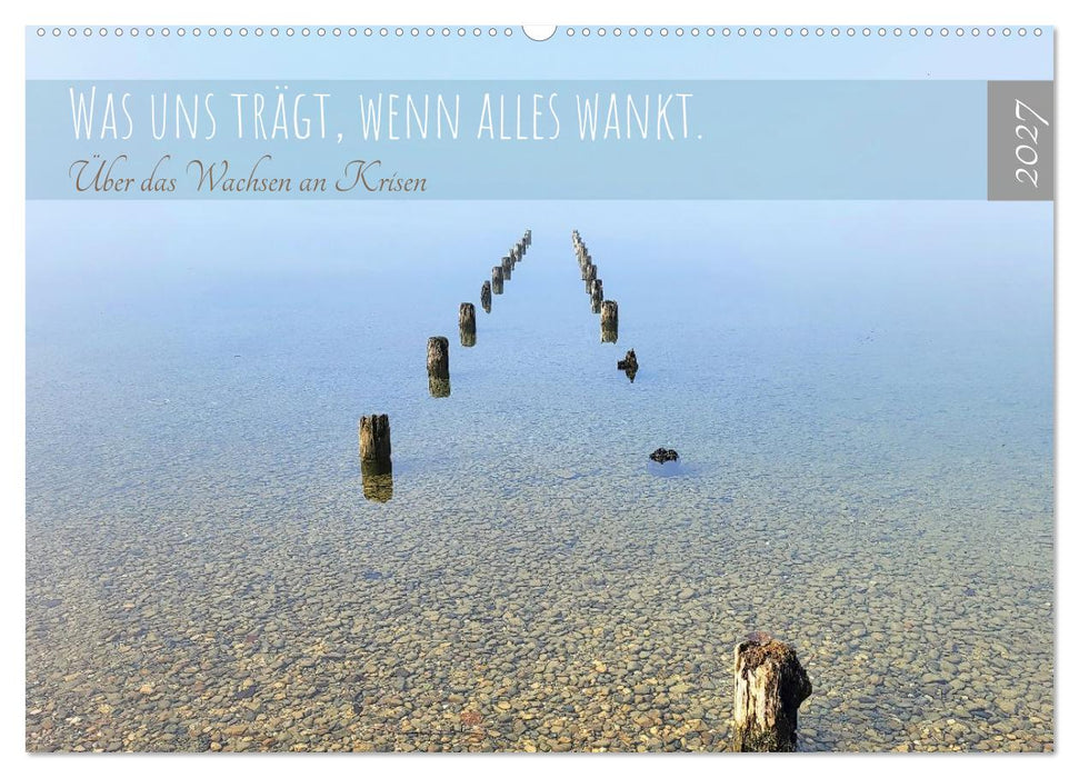 Was uns trägt, wenn alles wankt. Über das Wachsen an Krisen (CALVENDO Wandkalender 2027)