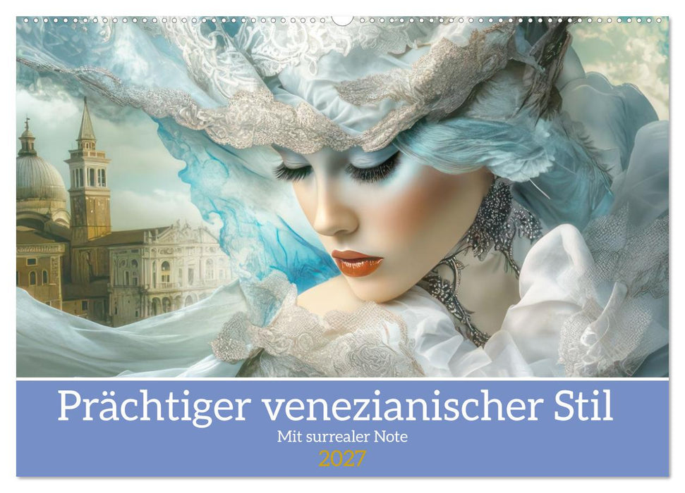 Prächtiger venezianischer Stil - Mit surrealer Note (CALVENDO Wandkalender 2027)