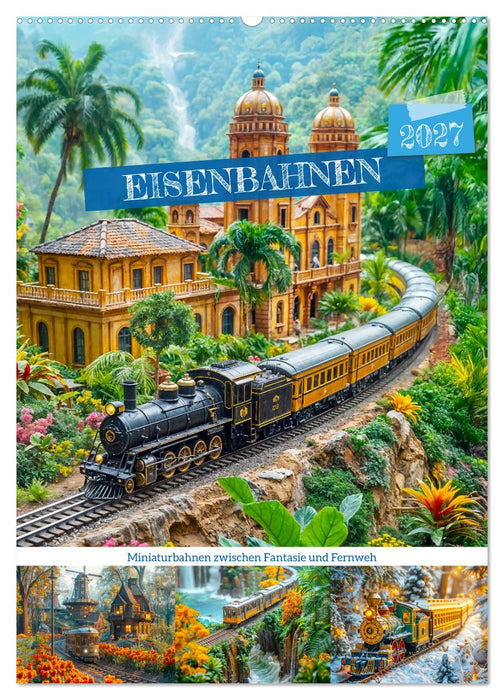 Eisenbahnen - Miniaturbahnen zwischen Fantasie und Fernweh (CALVENDO Wandkalender 2027)