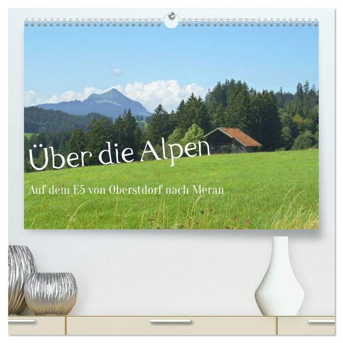 Über die Alpen - Auf dem E5 von Oberstdorf nach Meran (CALVENDO Premium Wandkalender 2027)