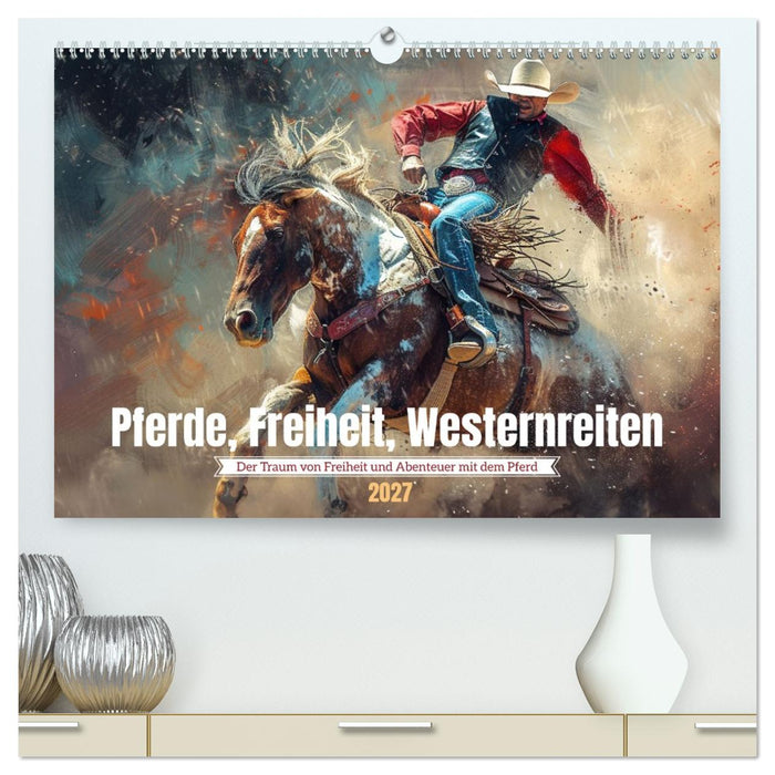 Pferde, Freiheit, Westernreiten (CALVENDO Premium Wandkalender 2027)
