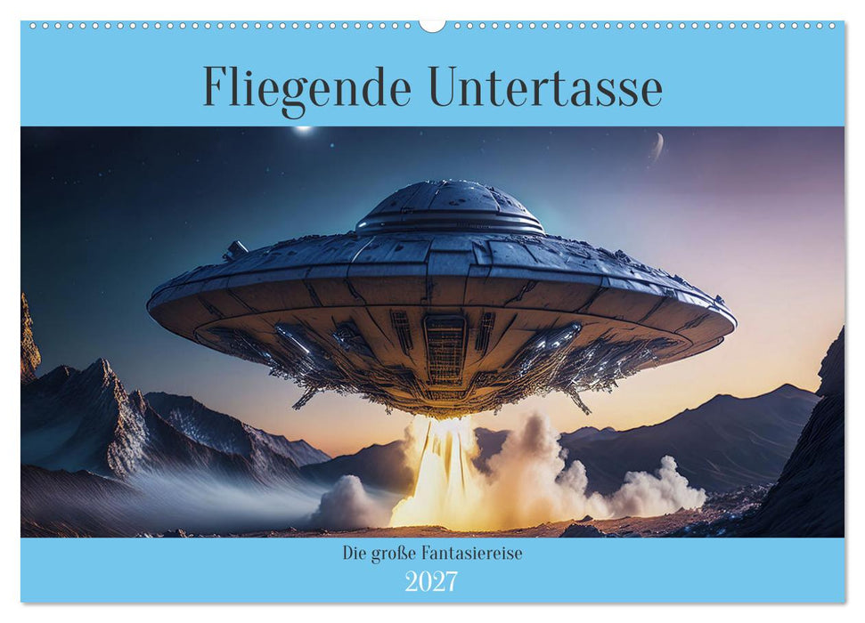 Fliegende Untertasse - Die große Fantasiereise (CALVENDO Wandkalender 2027)