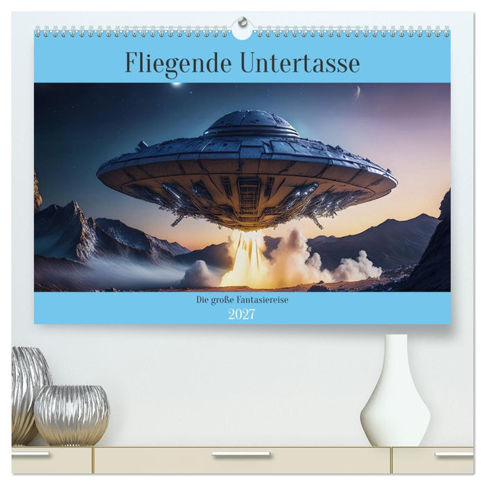 Fliegende Untertasse - Die große Fantasiereise (CALVENDO Premium Wandkalender 2027)
