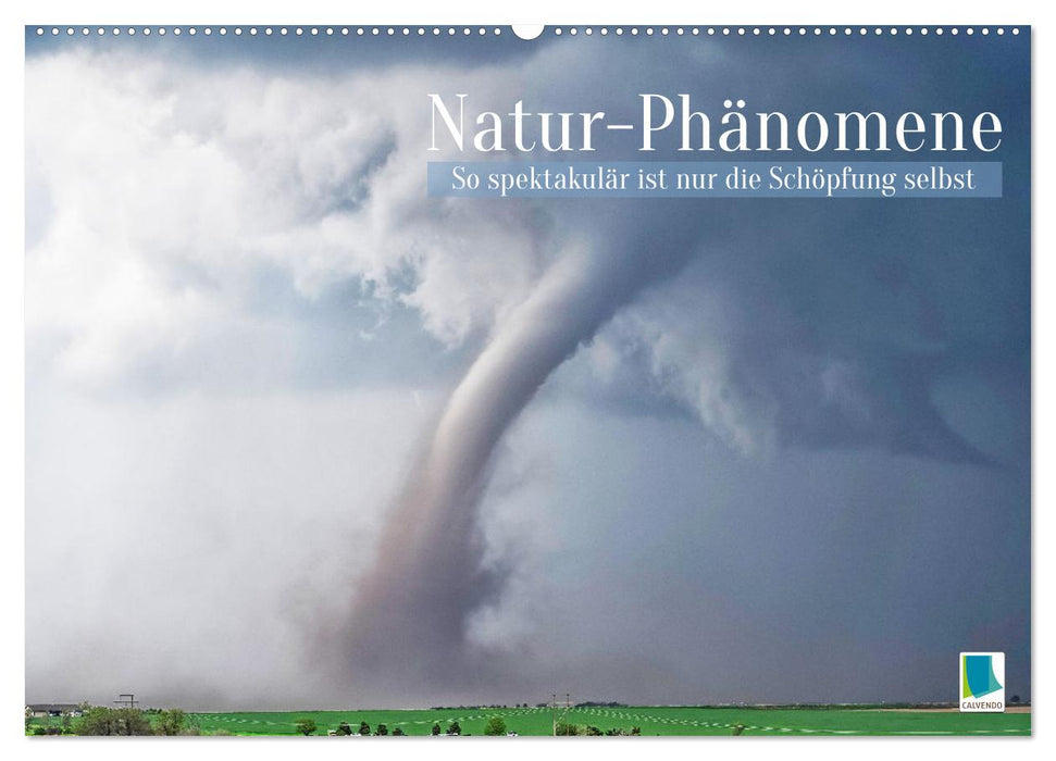 Natur-Phänomene: So spektakulär ist nur die Schöpfung selbst (CALVENDO Wandkalender 2027)