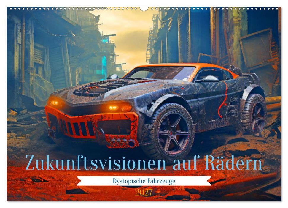 Zukunftsvisionen auf Rädern - Dystopische Fahrzeuge (CALVENDO Wandkalender 2027)