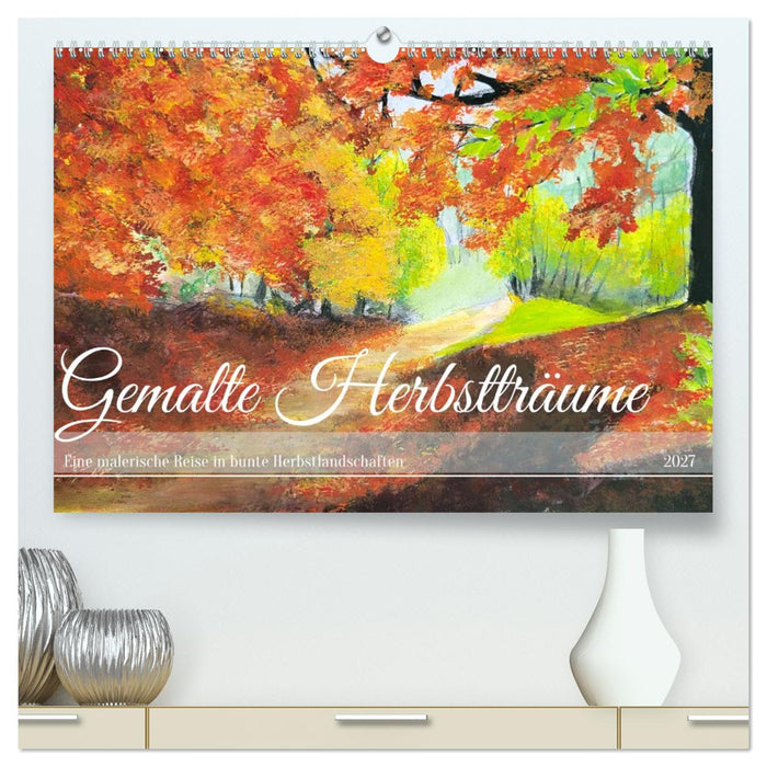 Gemalte Herbstträume - Eine malerische Reise in bunte Herbstlandschaften (CALVENDO Premium Wandkalender 2027)