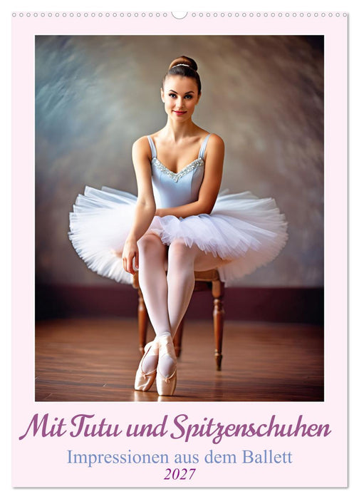 Mit Tutu und Spitzenschuhen Impressionen aus dem Ballett (CALVENDO Wandkalender 2027)