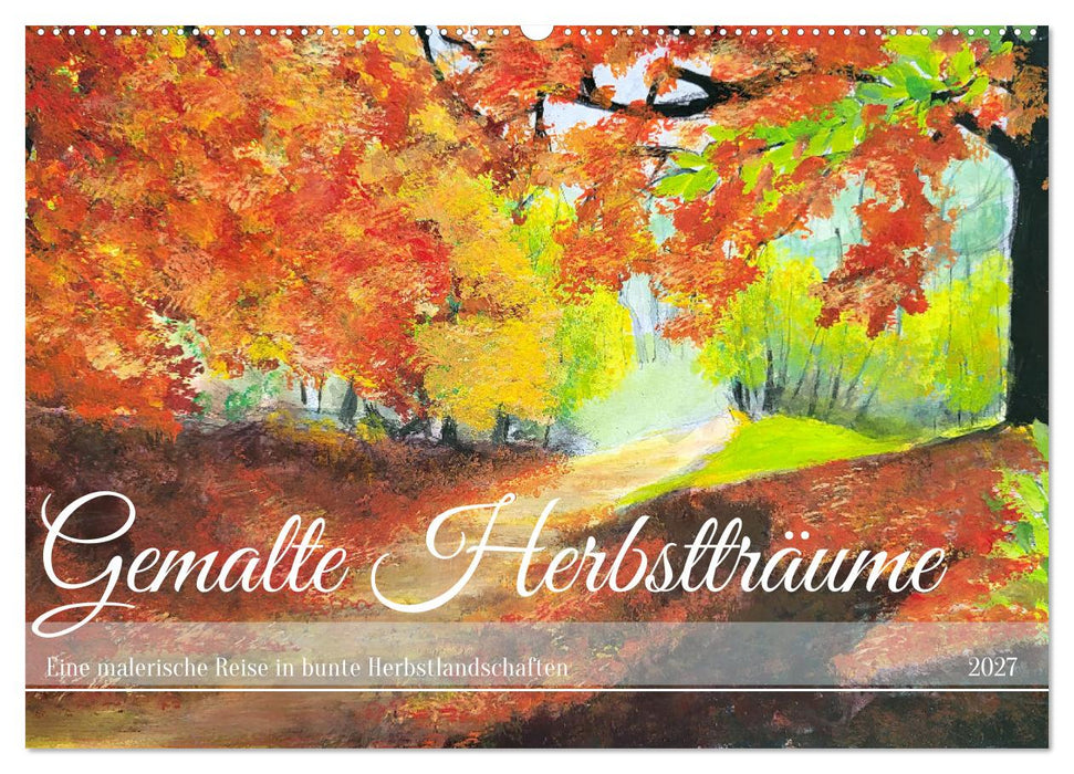 Gemalte Herbstträume - Eine malerische Reise in bunte Herbstlandschaften (CALVENDO Wandkalender 2027)