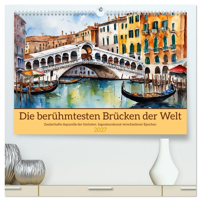 Die berühmtesten Brücken der Welt (CALVENDO Premium Wandkalender 2027)