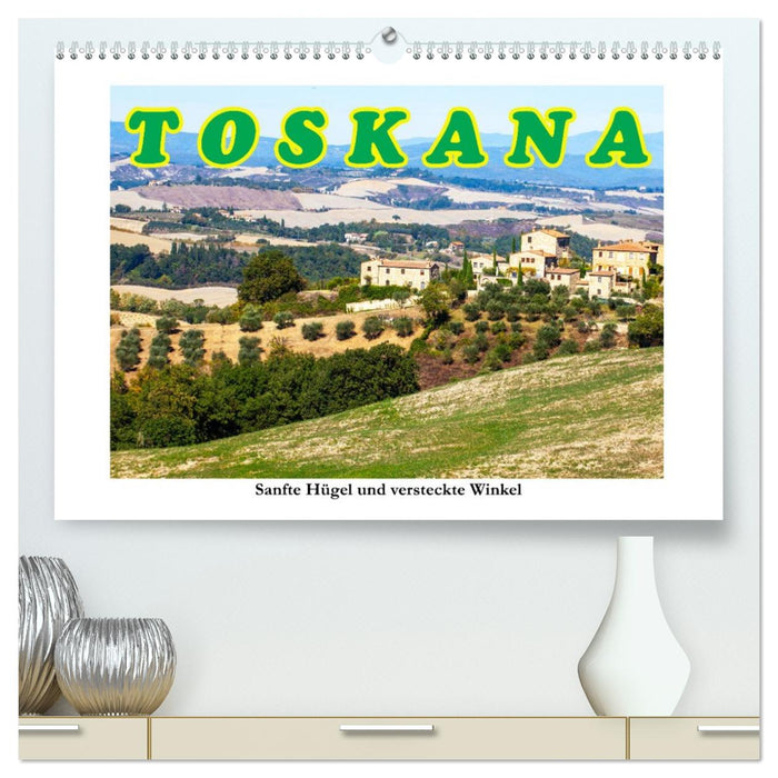 Toskana sanfte Hügel und versteckte Winkel (CALVENDO Premium Wandkalender 2027)