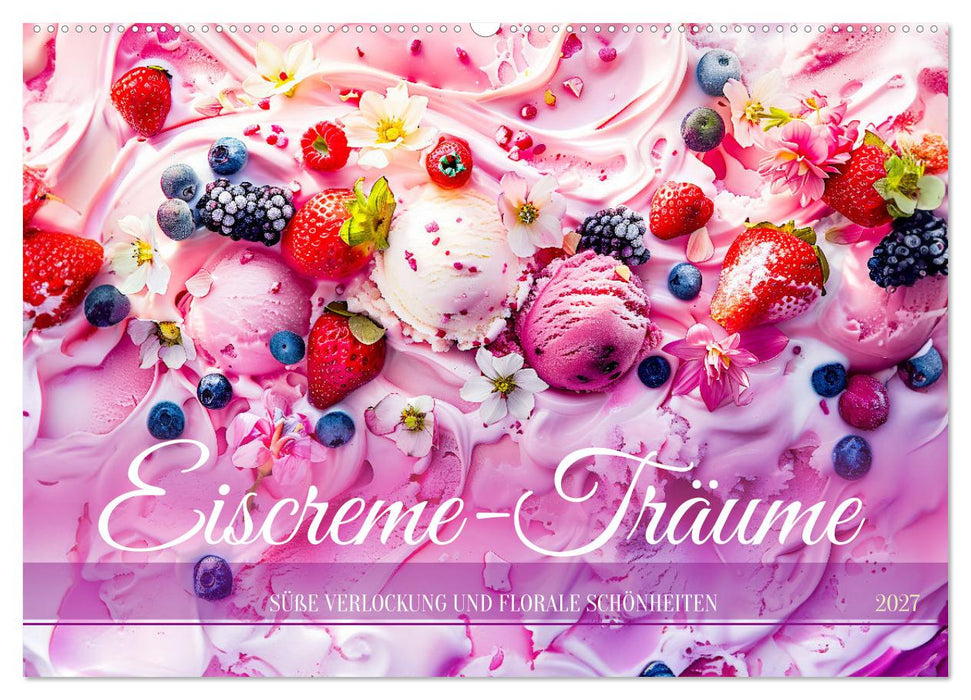 Eiscreme-Träume - Süße Verlockung und florale Schönheiten (CALVENDO Wandkalender 2027)