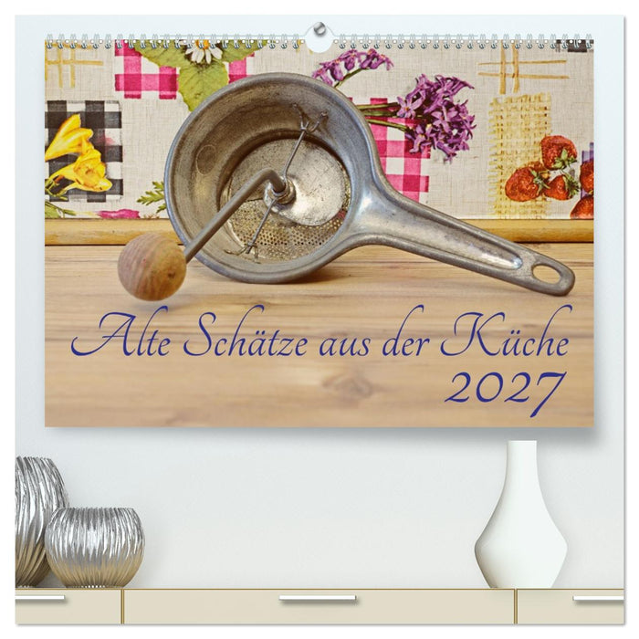 Alte Schätze aus der Küche (CALVENDO Premium Wandkalender 2027)