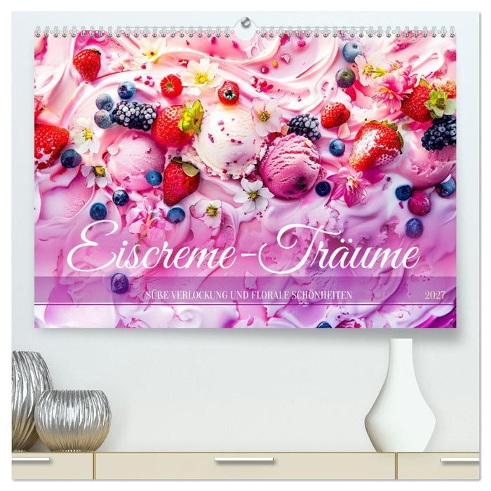 Eiscreme-Träume - Süße Verlockung und florale Schönheiten (CALVENDO Premium Wandkalender 2027)