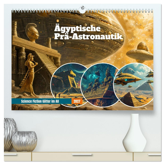 Ägyptische Prä-Astronautik - Science Fiction Götter im All (CALVENDO Premium Wandkalender 2027)