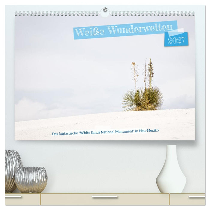 Weiße Wunderwelten - White Sands National Monument (CALVENDO Premium Wandkalender 2027)
