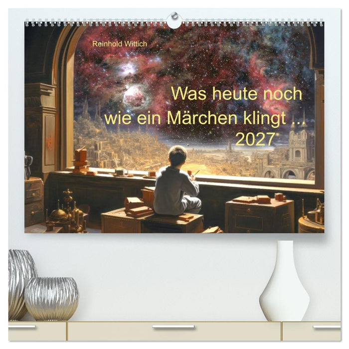 Was heute noch wie ein Märchen klingt... (CALVENDO Premium Wandkalender 2027)
