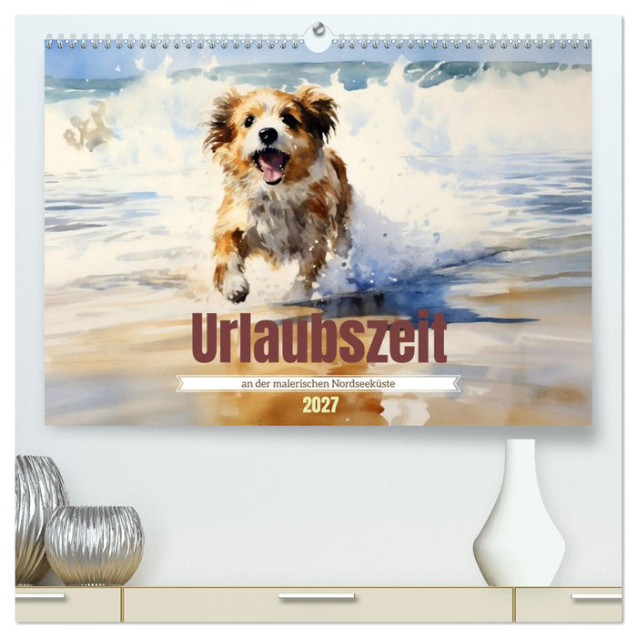 Urlaubszeit an der malerischen Nordseeküste (CALVENDO Premium Wandkalender 2027)