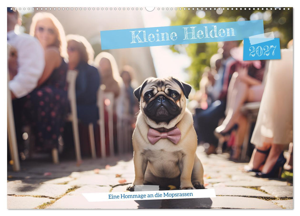 Kleine Helden - eine Hommage an die Mopsrasse (CALVENDO Wandkalender 2027)