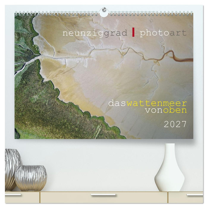 neunziggrad I photoart: das wattenmeer von oben (CALVENDO Premium Wandkalender 2027)
