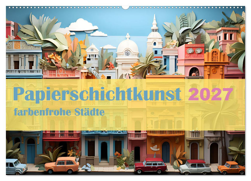 Papierschicktkunst - farbenfohe Städte (CALVENDO Wandkalender 2027)