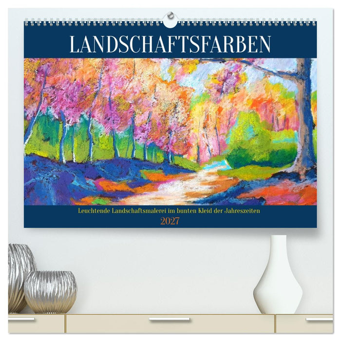 Landschaftsfarben - Leuchtende Landschaftsmalerei im bunten Kleid der Jahreszeiten (CALVENDO Premium Wandkalender 2027)