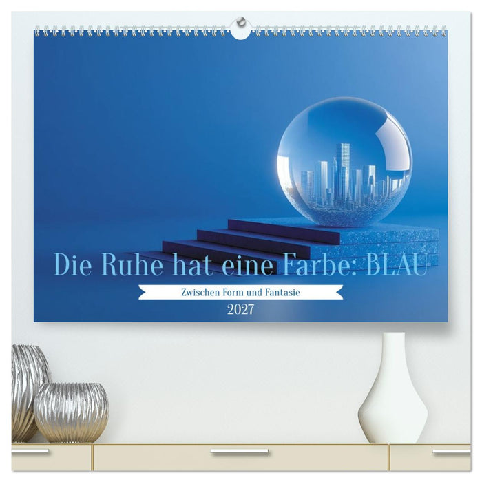 Die Ruhe hat eine Farbe: BLAU (CALVENDO Premium Wandkalender 2027)