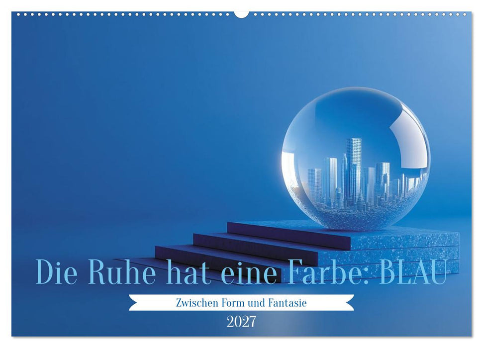 Die Ruhe hat eine Farbe: BLAU (CALVENDO Wandkalender 2027)