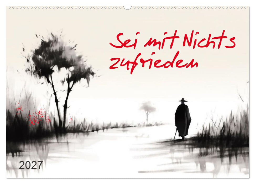 Sei mit Nichts zufrieden (CALVENDO Wandkalender 2027)
