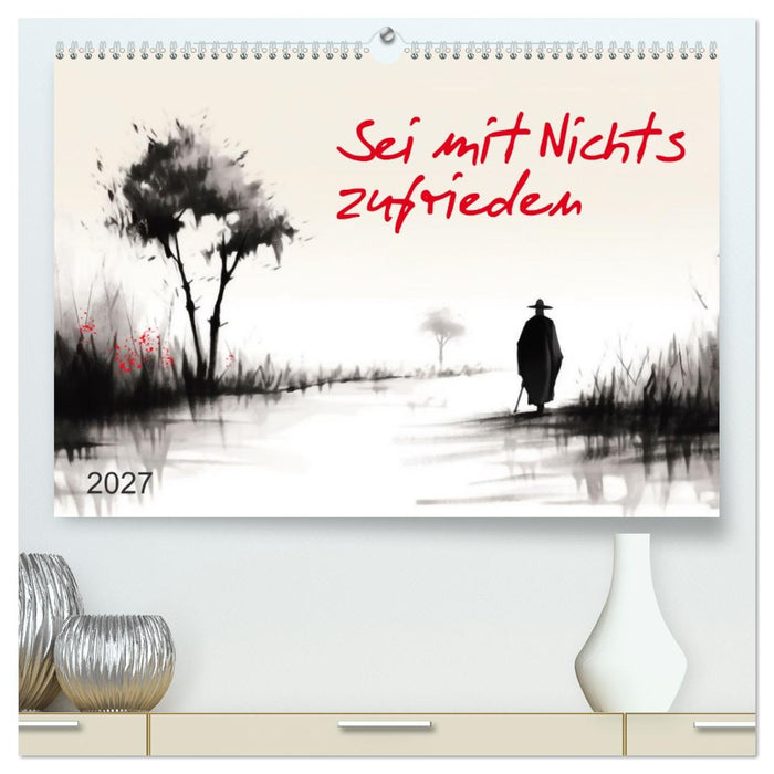 Sei mit Nichts zufrieden (CALVENDO Premium Wandkalender 2027)